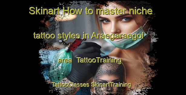 Skinart How to master niche tattoo styles in Araegaraegol area | #TattooTraining #TattooClasses #SkinartTraining-Korea