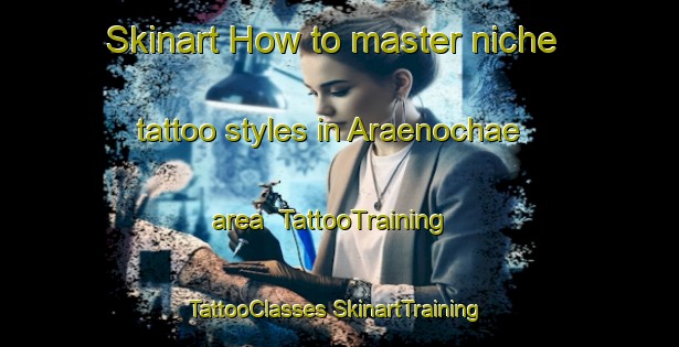 Skinart How to master niche tattoo styles in Araenochae area | #TattooTraining #TattooClasses #SkinartTraining-Korea