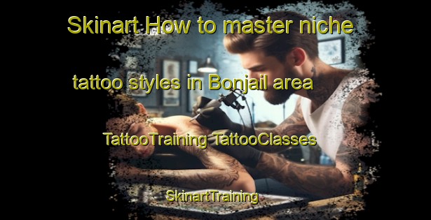 Skinart How to master niche tattoo styles in Bonjail area | #TattooTraining #TattooClasses #SkinartTraining-Korea