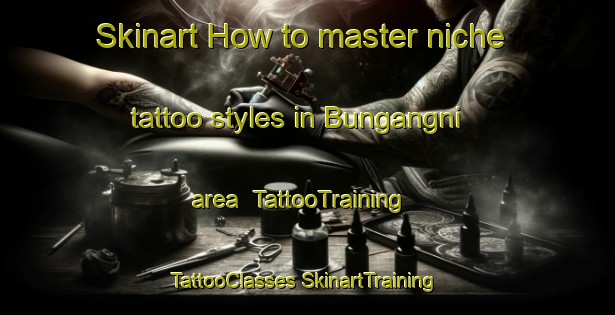 Skinart How to master niche tattoo styles in Bungangni area | #TattooTraining #TattooClasses #SkinartTraining-Korea