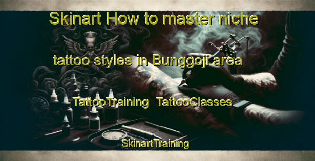 Skinart How to master niche tattoo styles in Bunggoji area | TattooTraining | TattooClasses | SkinartTraining-Korea