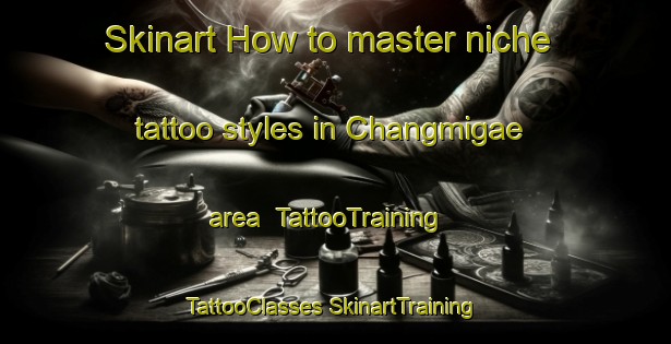 Skinart How to master niche tattoo styles in Changmigae area | #TattooTraining #TattooClasses #SkinartTraining-Korea