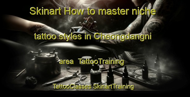 Skinart How to master niche tattoo styles in Cheongdangni area | #TattooTraining #TattooClasses #SkinartTraining-Korea