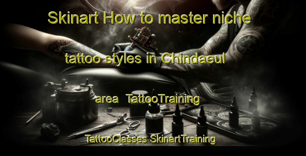 Skinart How to master niche tattoo styles in Chindaeul area | #TattooTraining #TattooClasses #SkinartTraining-Korea