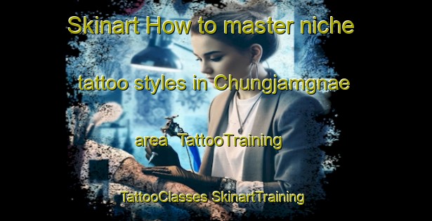 Skinart How to master niche tattoo styles in Chungjamgnae area | #TattooTraining #TattooClasses #SkinartTraining-Korea