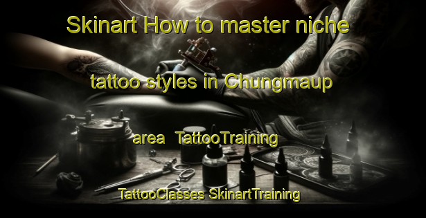 Skinart How to master niche tattoo styles in Chungmaup area | #TattooTraining #TattooClasses #SkinartTraining-Korea