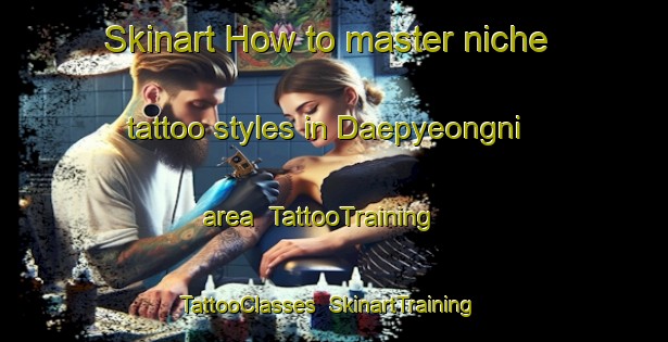 Skinart How to master niche tattoo styles in Daepyeongni area | TattooTraining | TattooClasses | SkinartTraining-Korea