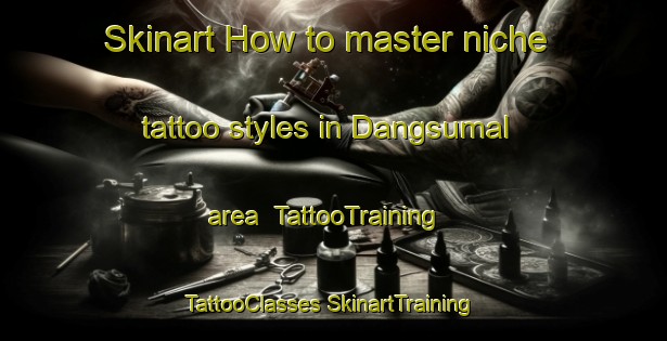 Skinart How to master niche tattoo styles in Dangsumal area | #TattooTraining #TattooClasses #SkinartTraining-Korea