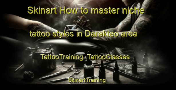 Skinart How to master niche tattoo styles in Darakteo area | TattooTraining | TattooClasses | SkinartTraining-Korea