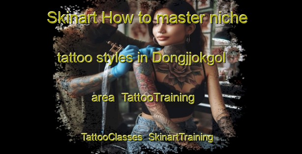 Skinart How to master niche tattoo styles in Dongjjokgol area | TattooTraining | TattooClasses | SkinartTraining-Korea