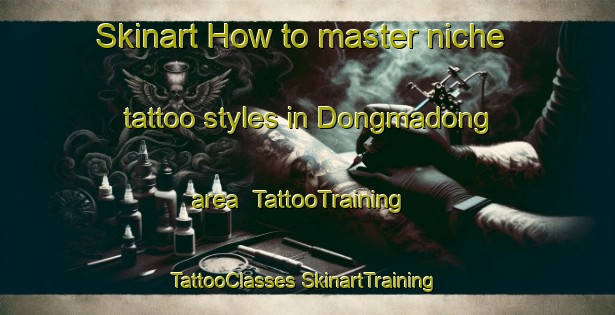 Skinart How to master niche tattoo styles in Dongmadong area | #TattooTraining #TattooClasses #SkinartTraining-Korea