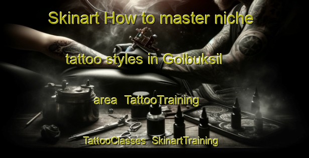 Skinart How to master niche tattoo styles in Golbuksil area | TattooTraining | TattooClasses | SkinartTraining-Korea