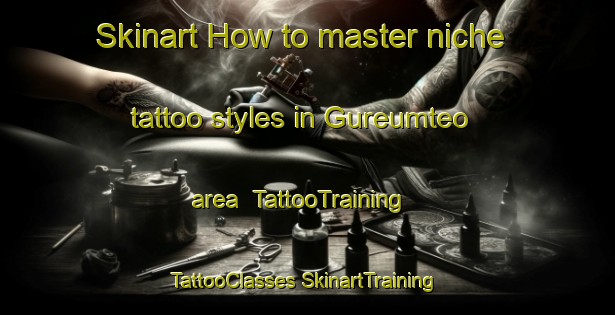 Skinart How to master niche tattoo styles in Gureumteo area | #TattooTraining #TattooClasses #SkinartTraining-Korea