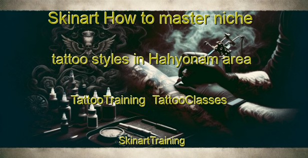 Skinart How to master niche tattoo styles in Hahyonam area | TattooTraining | TattooClasses | SkinartTraining-Korea