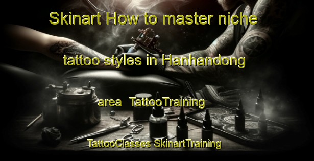 Skinart How to master niche tattoo styles in Hanhandong area | #TattooTraining #TattooClasses #SkinartTraining-Korea