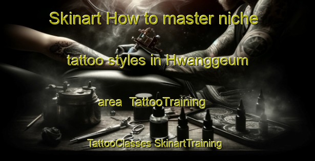 Skinart How to master niche tattoo styles in Hwanggeum area | #TattooTraining #TattooClasses #SkinartTraining-Korea