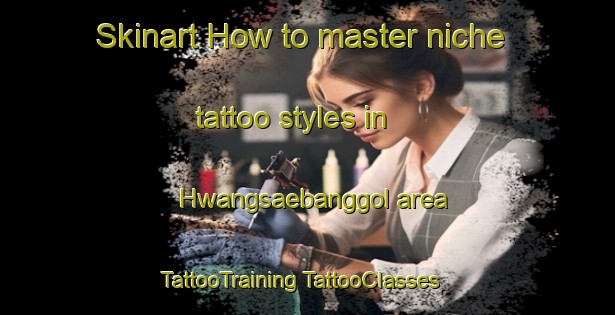 Skinart How to master niche tattoo styles in Hwangsaebanggol area | #TattooTraining #TattooClasses #SkinartTraining-Korea