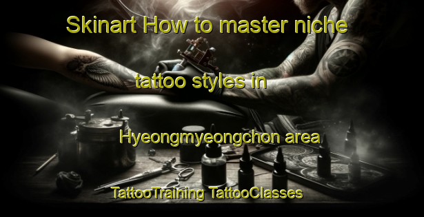 Skinart How to master niche tattoo styles in Hyeongmyeongchon area | #TattooTraining #TattooClasses #SkinartTraining-Korea