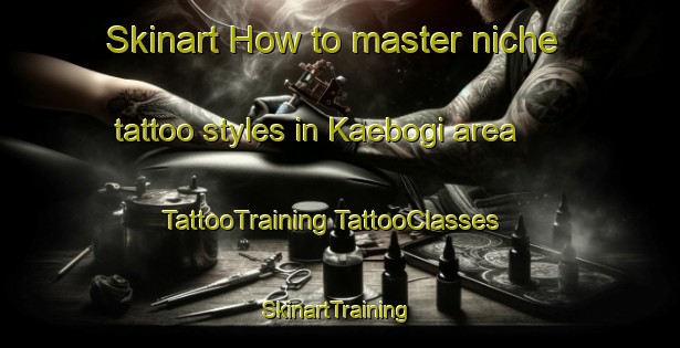 Skinart How to master niche tattoo styles in Kaebogi area | #TattooTraining #TattooClasses #SkinartTraining-Korea