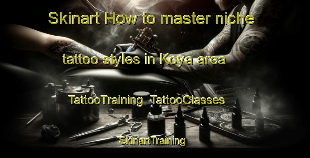 Skinart How to master niche tattoo styles in Koya area | TattooTraining | TattooClasses | SkinartTraining-Korea