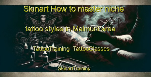 Skinart How to master niche tattoo styles in Malmuni area | TattooTraining | TattooClasses | SkinartTraining-Korea