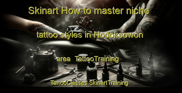 Skinart How to master niche tattoo styles in Nodoksowon area | #TattooTraining #TattooClasses #SkinartTraining-Korea