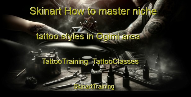 Skinart How to master niche tattoo styles in Ogimi area | TattooTraining | TattooClasses | SkinartTraining-Korea