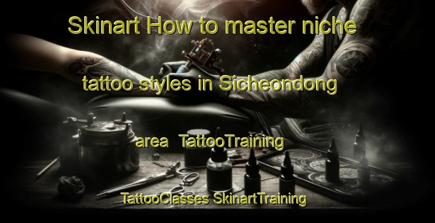 Skinart How to master niche tattoo styles in Sicheondong area | #TattooTraining #TattooClasses #SkinartTraining-Korea