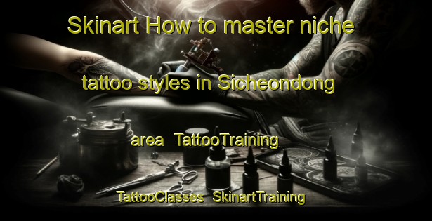 Skinart How to master niche tattoo styles in Sicheondong area | TattooTraining | TattooClasses | SkinartTraining-Korea