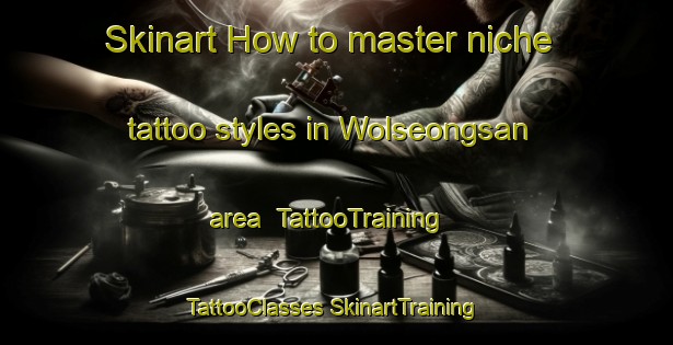 Skinart How to master niche tattoo styles in Wolseongsan area | #TattooTraining #TattooClasses #SkinartTraining-Korea