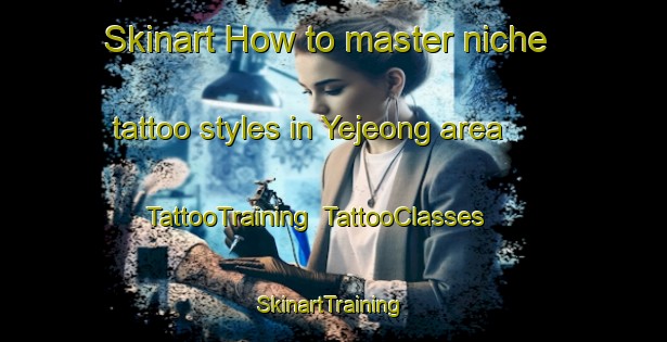 Skinart How to master niche tattoo styles in Yejeong area | TattooTraining | TattooClasses | SkinartTraining-Korea