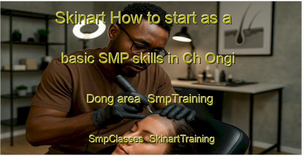 Skinart How to start as a basic SMP skills in Ch Ongi Dong area | SmpTraining | SmpClasses | SkinartTraining-Korea