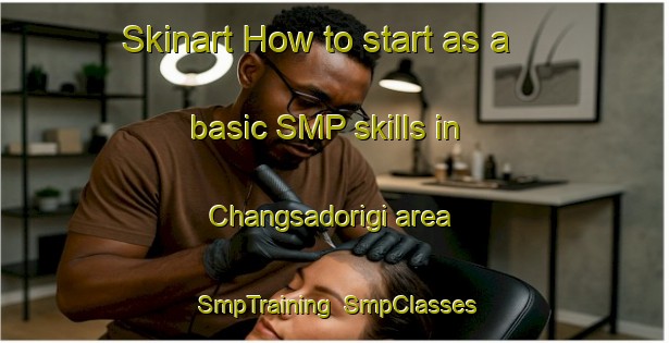 Skinart How to start as a basic SMP skills in Changsadorigi area | SmpTraining | SmpClasses | SkinartTraining-Korea
