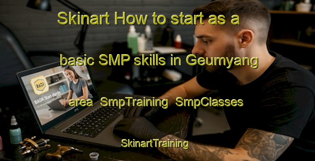 Skinart How to start as a basic SMP skills in Geumyang area | SmpTraining | SmpClasses | SkinartTraining-Korea