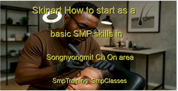 Skinart How to start as a basic SMP skills in Songnyongmit Ch On area | SmpTraining | SmpClasses | SkinartTraining-Korea