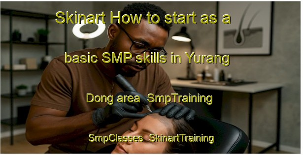 Skinart How to start as a basic SMP skills in Yurang Dong area | SmpTraining | SmpClasses | SkinartTraining-Korea