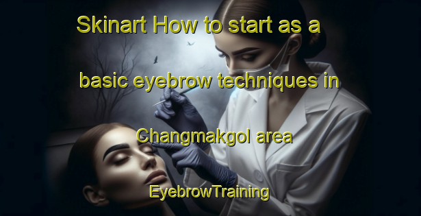Skinart How to start as a basic eyebrow techniques in Changmakgol area | EyebrowTraining | EyebrowClasses | SkinartTraining-Korea