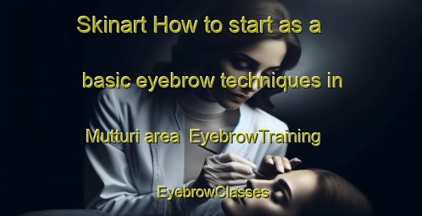 Skinart How to start as a basic eyebrow techniques in Mutturi area | EyebrowTraining | EyebrowClasses | SkinartTraining-Korea