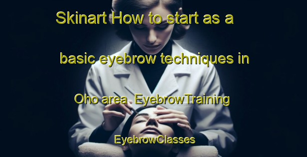 Skinart How to start as a basic eyebrow techniques in Oho area | EyebrowTraining | EyebrowClasses | SkinartTraining-Korea