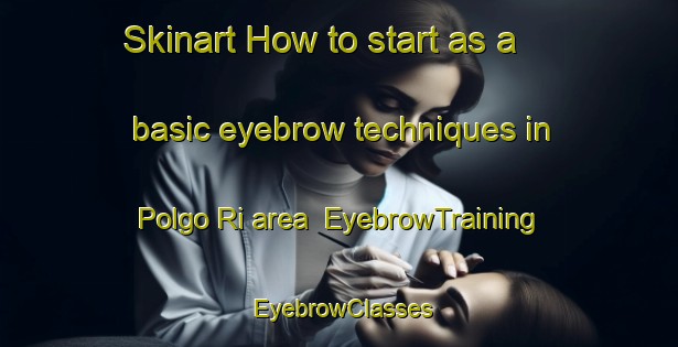Skinart How to start as a basic eyebrow techniques in Polgo Ri area | EyebrowTraining | EyebrowClasses | SkinartTraining-Korea
