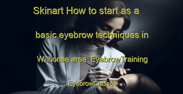 Skinart How to start as a basic eyebrow techniques in Withonae area | EyebrowTraining | EyebrowClasses | SkinartTraining-Korea