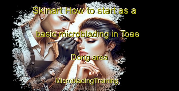 Skinart How to start as a basic microblading in Toae Dong area | MicrobladingTraining | MicrobladingClasses | SkinartTraining-Korea