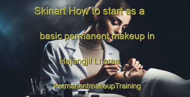 Skinart How to start as a basic permanent makeup in Hajangjil Li area | PermanentmakeupTraining | PermanentmakeupClasses | SkinartTraining-Korea