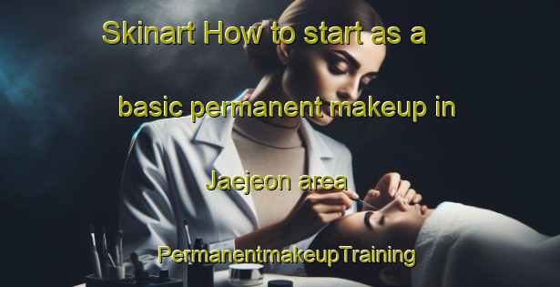 Skinart How to start as a basic permanent makeup in Jaejeon area | PermanentmakeupTraining | PermanentmakeupClasses | SkinartTraining-Korea