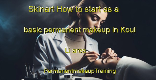 Skinart How to start as a basic permanent makeup in Koul Li area | PermanentmakeupTraining | PermanentmakeupClasses | SkinartTraining-Korea