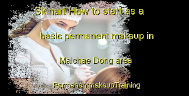Skinart How to start as a basic permanent makeup in Malchae Dong area | PermanentmakeupTraining | PermanentmakeupClasses | SkinartTraining-Korea