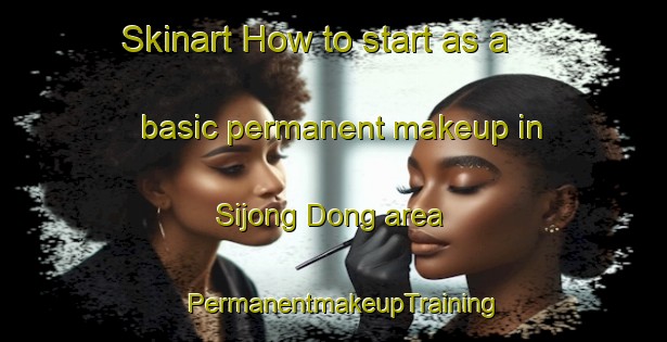 Skinart How to start as a basic permanent makeup in Sijong Dong area | PermanentmakeupTraining | PermanentmakeupClasses | SkinartTraining-Korea