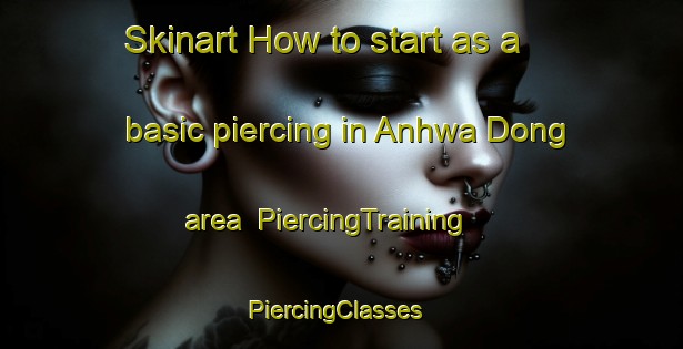 Skinart How to start as a basic piercing in Anhwa Dong area | PiercingTraining | PiercingClasses | SkinartTraining-Korea