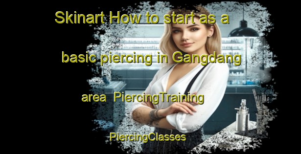 Skinart How to start as a basic piercing in Gangdang area | PiercingTraining | PiercingClasses | SkinartTraining-Korea