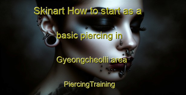 Skinart How to start as a basic piercing in Gyeongcheolli area | PiercingTraining | PiercingClasses | SkinartTraining-Korea